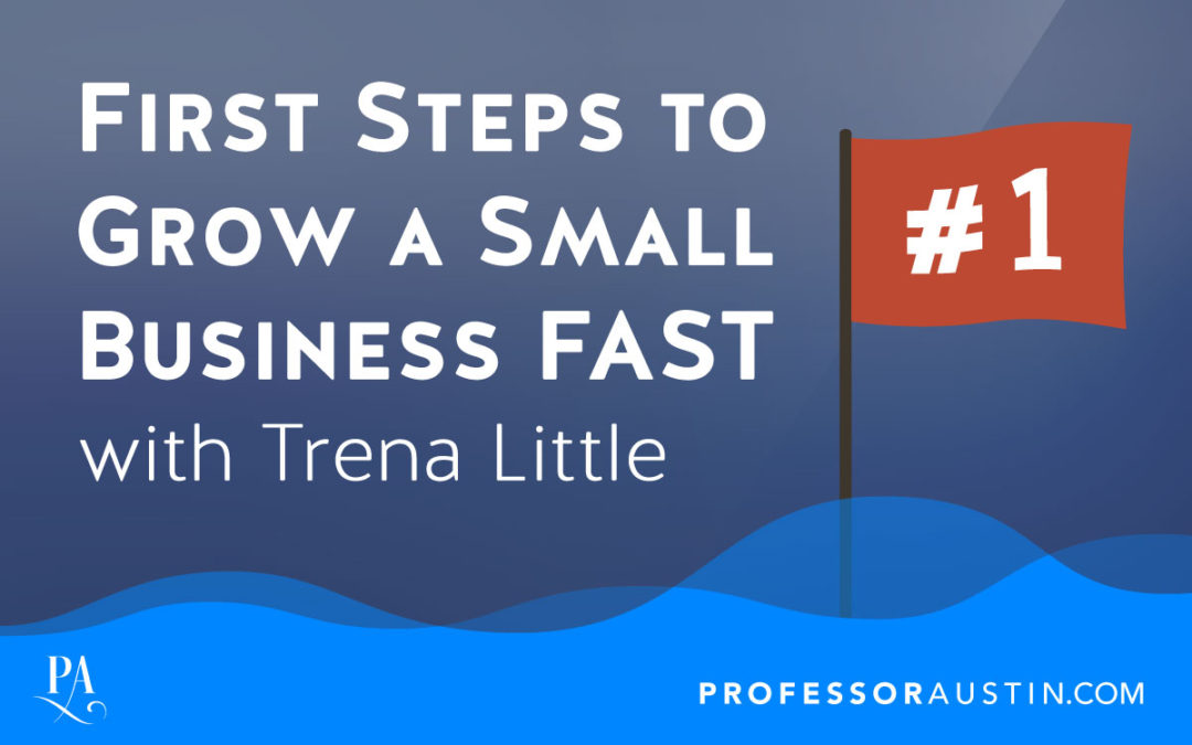 First Steps to Grow a Small Business FAST with Trena Little